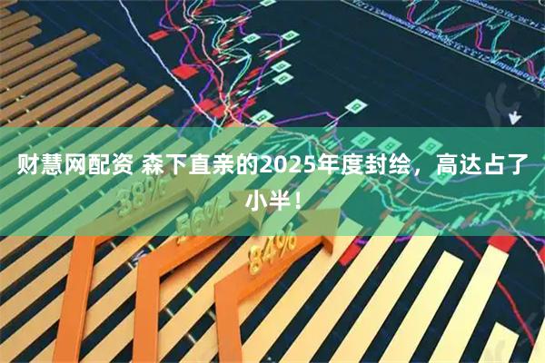 财慧网配资 森下直亲的2025年度封绘，高达占了小半！