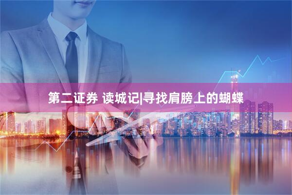 第二证券 读城记|寻找肩膀上的蝴蝶